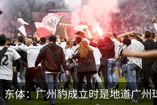 东体：广州豹成立时是地道广州球队，用4年从中冠升到中超