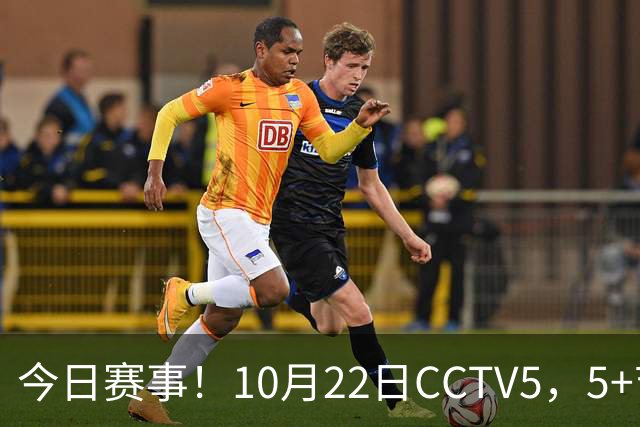 今日赛事！10月22日CCTV5，5+节目表：多场体育赛事与录像播出