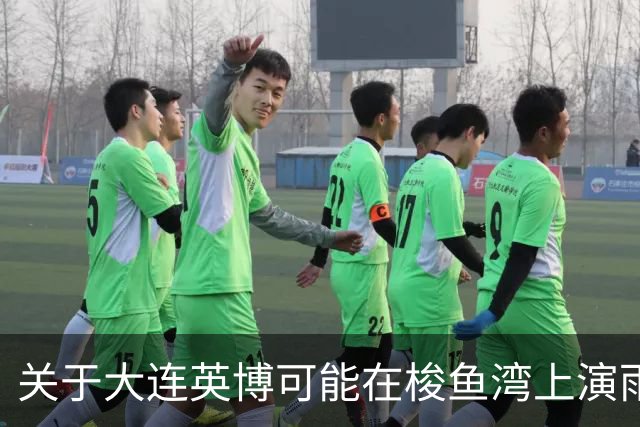 关于大连英博可能在梭鱼湾上演雨战，俺简单说几句