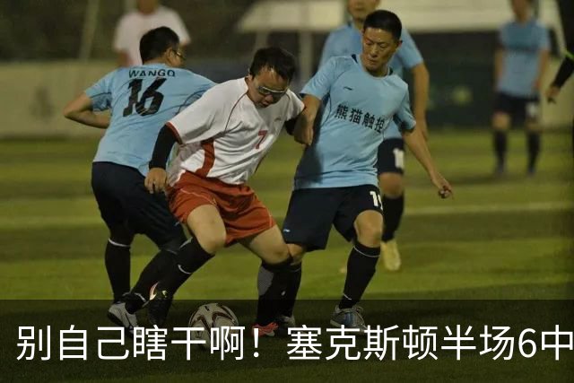 别自己瞎干啊！塞克斯顿半场6中2拿到4分1板3助