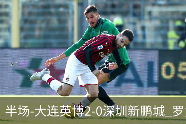 半场-大连英博2-0深圳新鹏城 罗竞传射按此比分冠军悬念将延续
