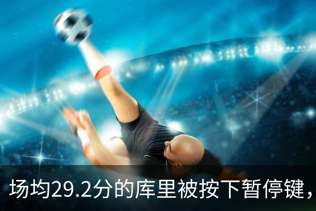 场均29.2分的库里被按下暂停键，勇士背靠背先折两将