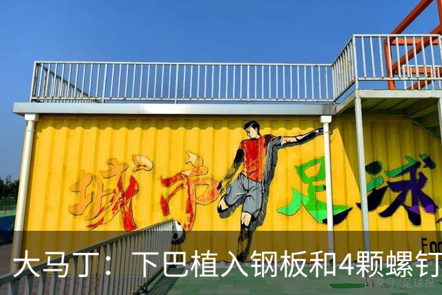 大马丁：下巴植入钢板和4颗螺钉，现在只能吃流食