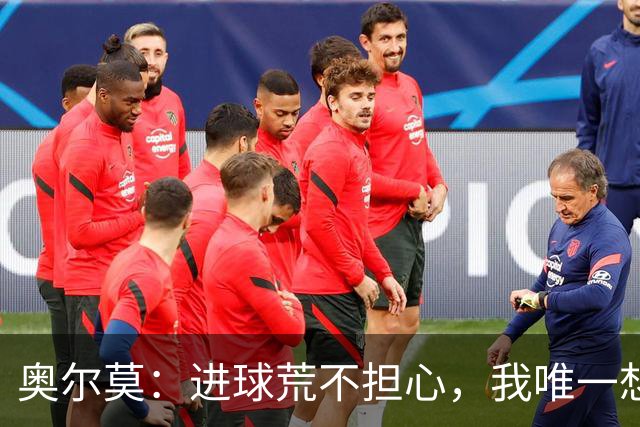 奥尔莫：进球荒不担心，我唯一想要的就是球队赢球
