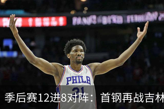 季后赛12进8对阵：首钢再战吉林 广厦对阵山西