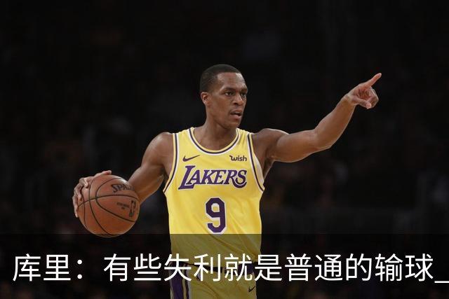 库里：有些失利就是普通的输球 但今晚这样的输球让人更难受