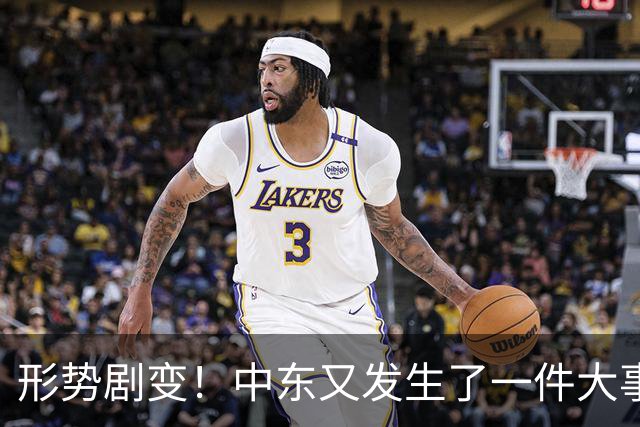 形势剧变！中东又发生了一件大事