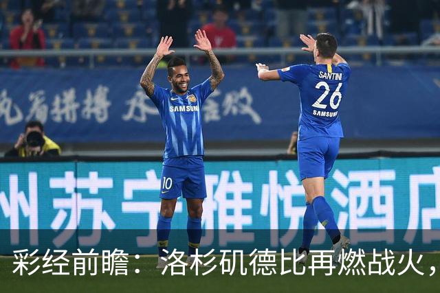 彩经前瞻：洛杉矶德比再燃战火，洛杉矶FC主场有望力克银河