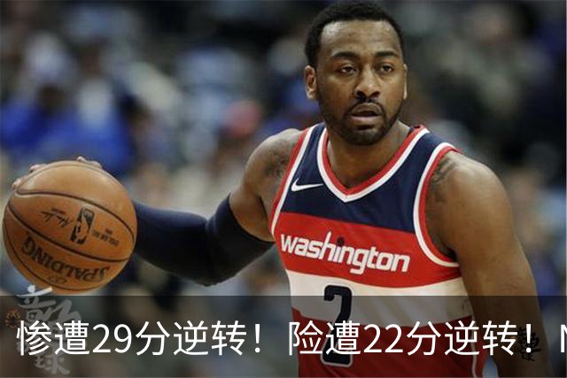 惨遭29分逆转！险遭22分逆转！NBA被高估的豪门，你们拿不到总冠军