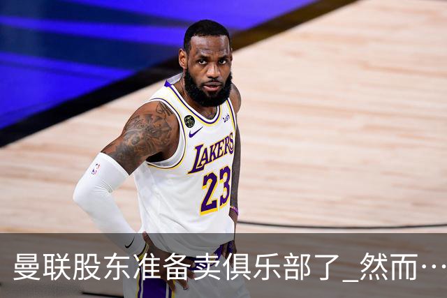 曼联股东准备卖俱乐部了 然而……