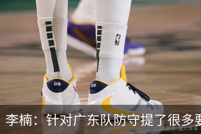 李楠：针对广东队防守提了很多要求 让对手得了78分相对控制不错