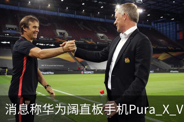 消息称华为阔直板手机Pura X View上市50天出货量超100万台
