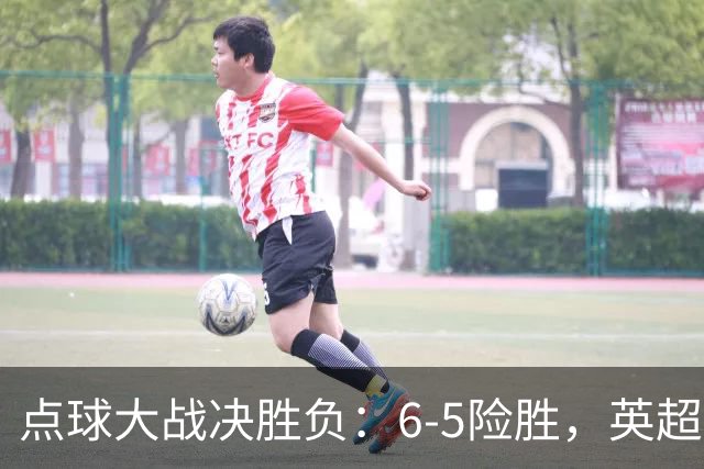 点球大战决胜负：6-5险胜，英超领头羊艰难晋级，布莱顿惨遭淘汰