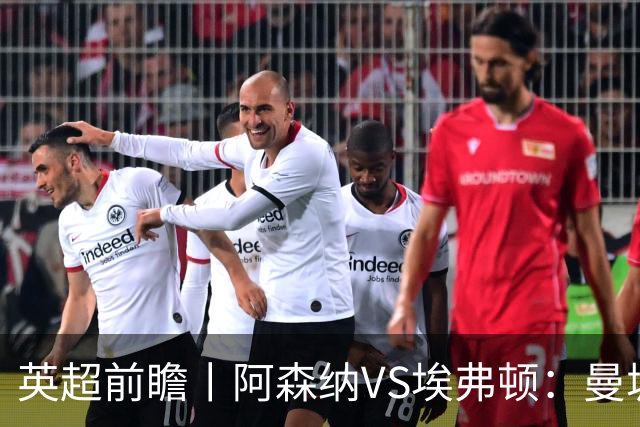 英超前瞻丨阿森纳VS埃弗顿：曼城首败，卫冕冠军迎来追赶良机