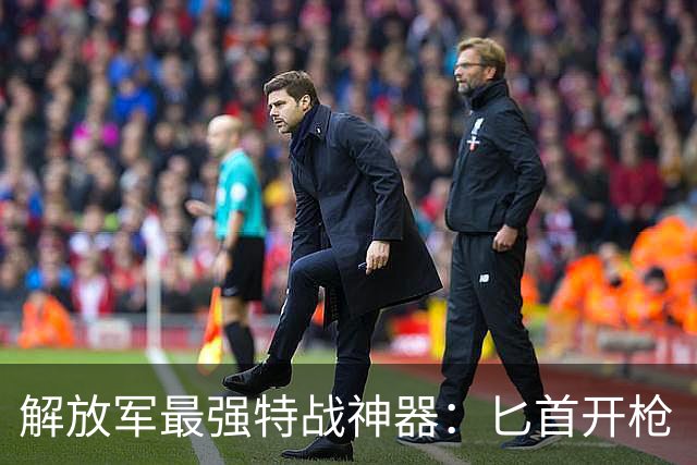解放军最强特战神器：匕首开枪“不讲武德”，还竟然能连开四枪