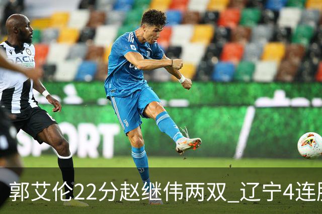 郭艾伦22分赵继伟两双 辽宁4连胜送天津3连败
