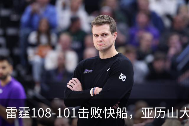 雷霆108-101击败快船，亚历山大34+6，杰伦威赛季报销！一战诞生4个事实：火箭要渔翁得利了