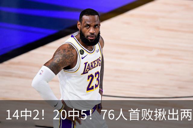 14中2！20中5！76人首败揪出两大“卧底”，42岁老詹仍被“啃老”