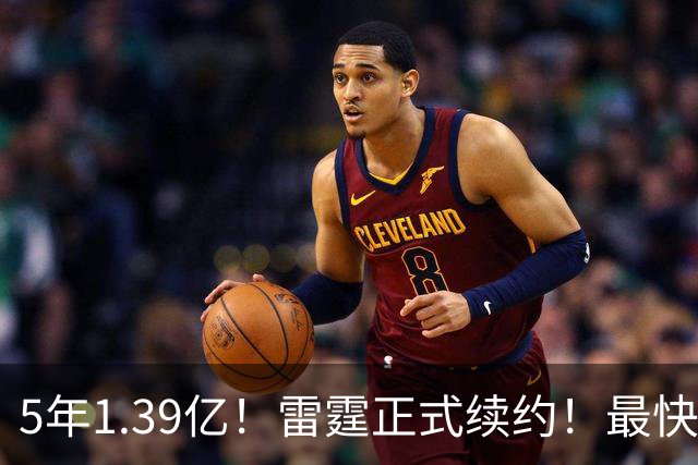 5年1.39亿！雷霆正式续约！最快速度解体