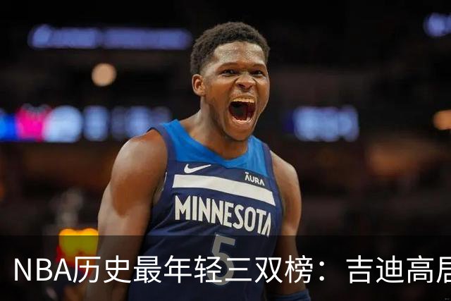 NBA历史最年轻三双榜：吉迪高居榜首&前7占据4席 布泽尔排第2