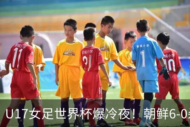 U17女足世界杯爆冷夜！朝鲜6-0杀疯了，德国出局，巴西点球险胜